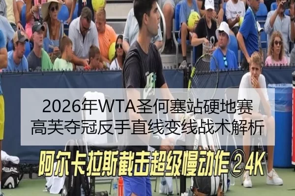 2026年WTA圣何塞站硬地赛高芙夺冠反手直线变线战术解析